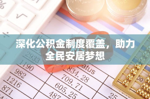 富顺深化公积金制度覆盖，助力全民安居梦想
