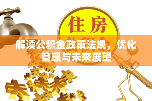 富顺解读公积金政策法规，优化管理与未来展望