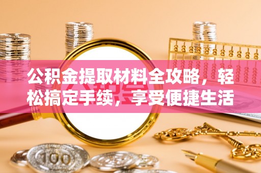 富顺公积金提取材料全攻略，轻松搞定手续，享受便捷生活