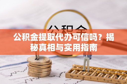 富顺公积金提取代办可信吗？揭秘真相与实用指南