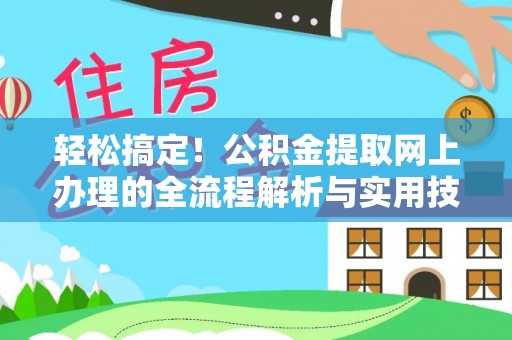 富顺轻松搞定！公积金提取网上办理的全流程解析与实用技巧