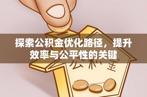 富顺探索公积金优化路径，提升效率与公平性的关键