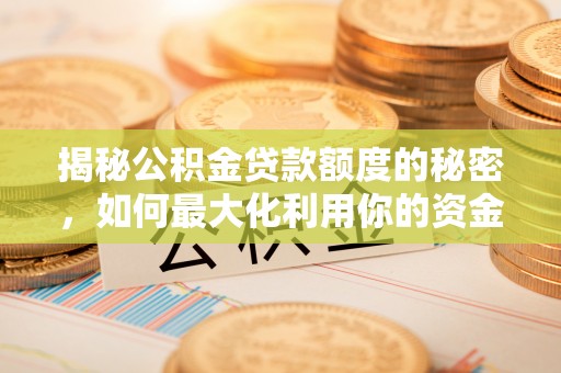 富顺揭秘公积金贷款额度的秘密，如何最大化利用你的资金
