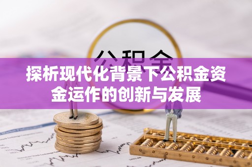 富顺探析现代化背景下公积金资金运作的创新与发展