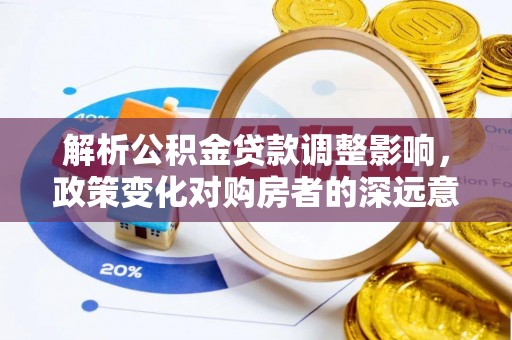 富顺解析公积金贷款调整影响，政策变化对购房者的深远意义