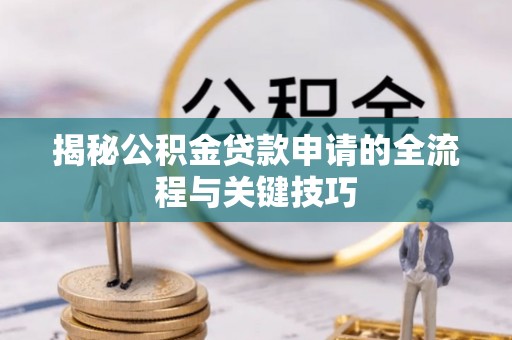 富顺揭秘公积金贷款申请的全流程与关键技巧