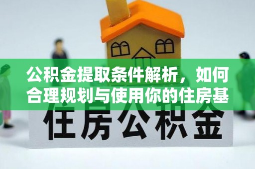 富顺公积金提取条件解析，如何合理规划与使用你的住房基金