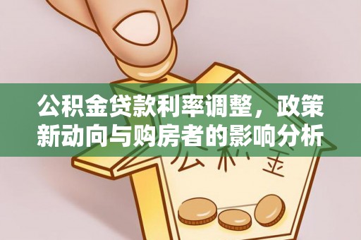 富顺公积金贷款利率调整，政策新动向与购房者的影响分析