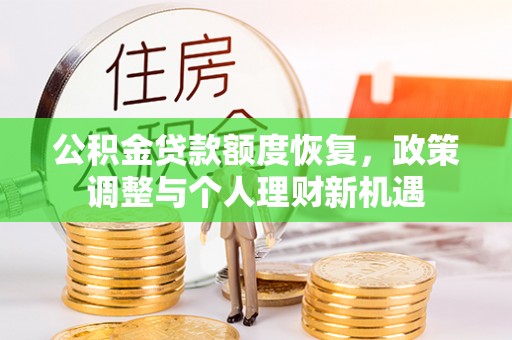 富顺公积金贷款额度恢复，政策调整与个人理财新机遇