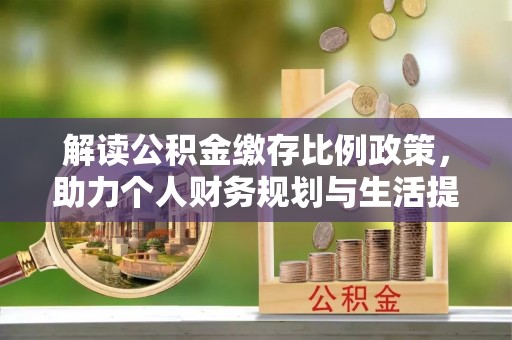 富顺解读公积金缴存比例政策，助力个人财务规划与生活提升