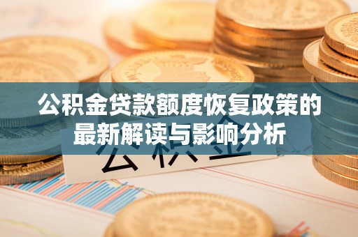 富顺公积金贷款额度恢复政策的最新解读与影响分析