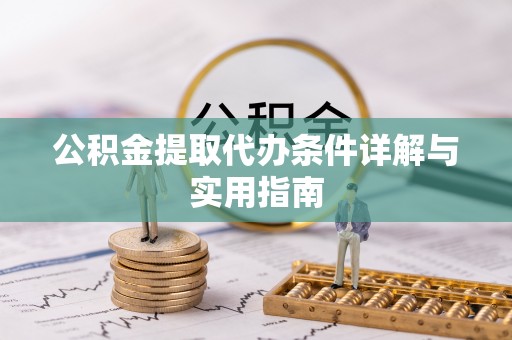富顺公积金提取代办条件详解与实用指南