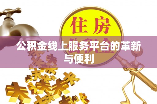 富顺公积金线上服务平台的革新与便利