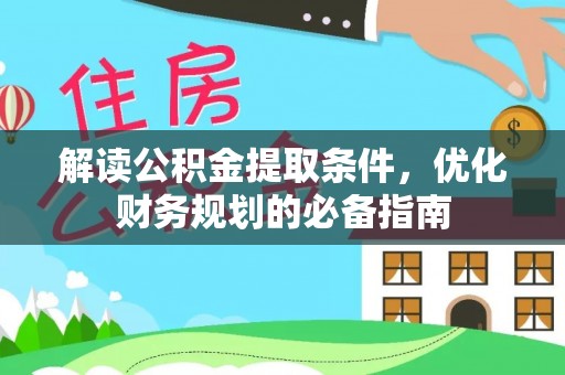 富顺解读公积金提取条件，优化财务规划的必备指南