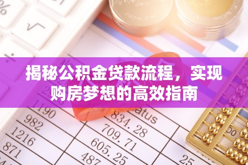 富顺揭秘公积金贷款流程，实现购房梦想的高效指南