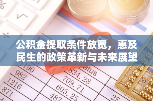 富顺公积金提取条件放宽，惠及民生的政策革新与未来展望