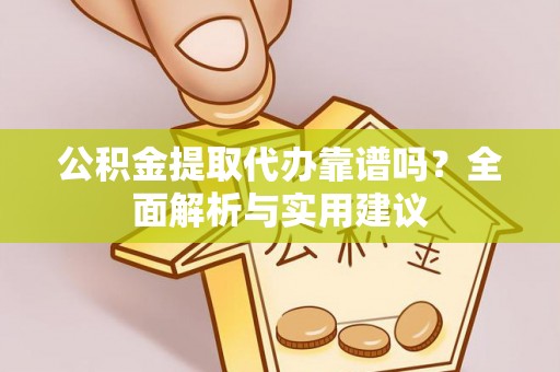 富顺公积金提取代办靠谱吗？全面解析与实用建议