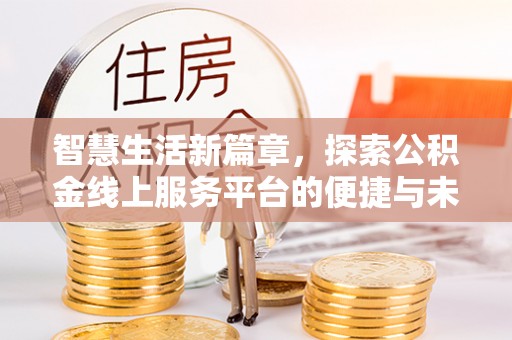 富顺智慧生活新篇章，探索公积金线上服务平台的便捷与未来