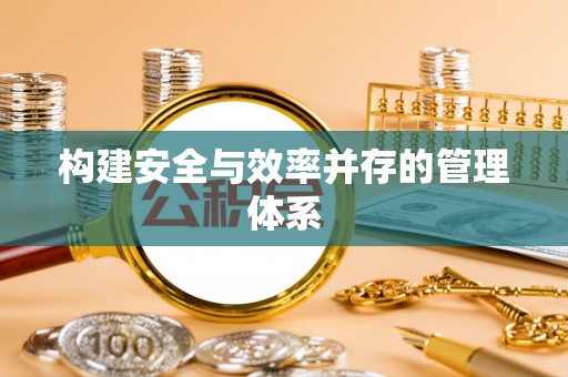 富顺构建安全与效率并存的管理体系