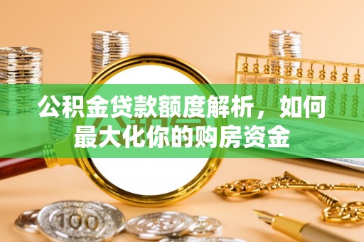 富顺公积金贷款额度解析，如何最大化你的购房资金