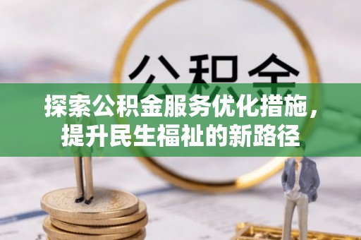 富顺探索公积金服务优化措施，提升民生福祉的新路径