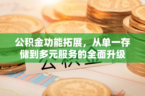富顺公积金功能拓展，从单一存储到多元服务的全面升级