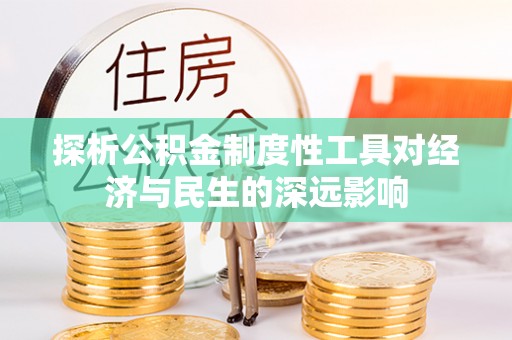富顺探析公积金制度性工具对经济与民生的深远影响