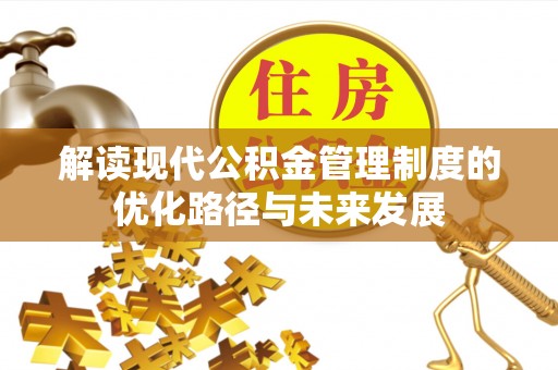 富顺解读现代公积金管理制度的优化路径与未来发展
