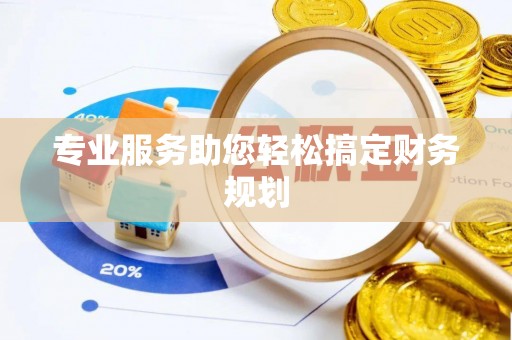 富顺专业服务助您轻松搞定财务规划