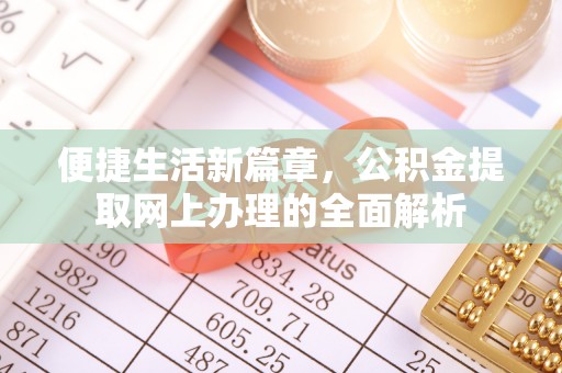 富顺便捷生活新篇章，公积金提取网上办理的全面解析