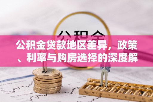 富顺公积金贷款地区差异，政策、利率与购房选择的深度解析