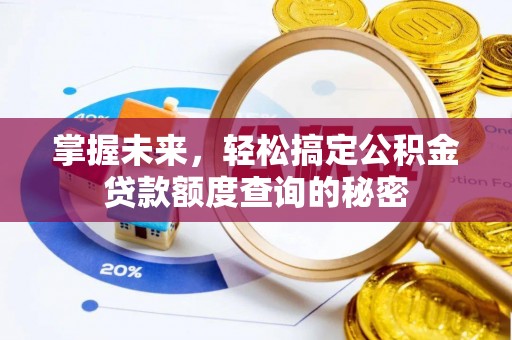 富顺掌握未来，轻松搞定公积金贷款额度查询的秘密
