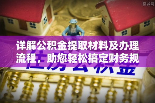 富顺详解公积金提取材料及办理流程，助您轻松搞定财务规划