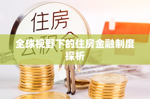 富顺全球视野下的住房金融制度探析
