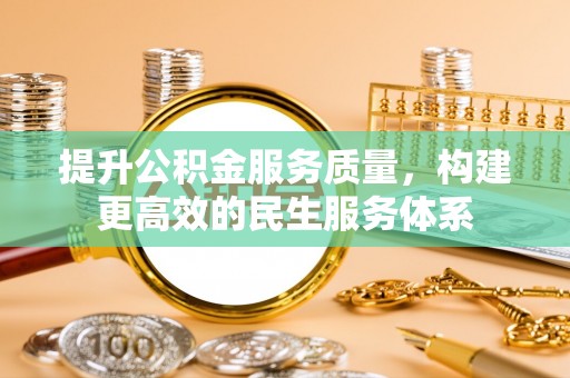 富顺提升公积金服务质量，构建更高效的民生服务体系