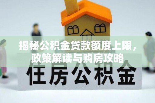 富顺揭秘公积金贷款额度上限，政策解读与购房攻略
