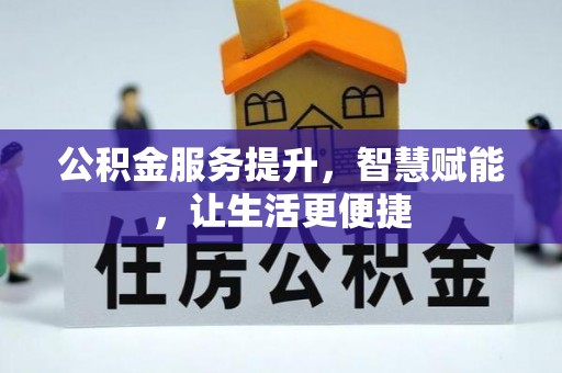 富顺公积金服务提升，智慧赋能，让生活更便捷