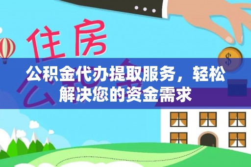富顺公积金代办提取服务，轻松解决您的资金需求