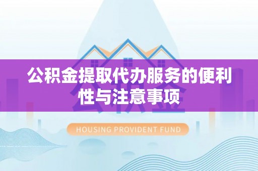 富顺公积金提取代办服务的便利性与注意事项