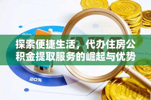 富顺探索便捷生活，代办住房公积金提取服务的崛起与优势