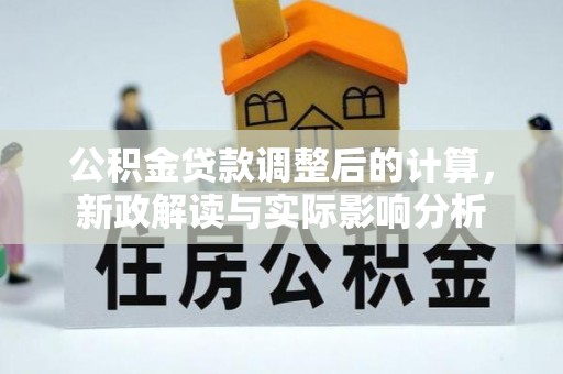 富顺公积金贷款调整后的计算，新政解读与实际影响分析