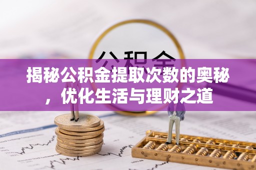富顺揭秘公积金提取次数的奥秘，优化生活与理财之道