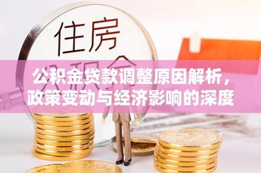 富顺公积金贷款调整原因解析，政策变动与经济影响的深度探讨