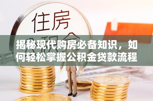 富顺揭秘现代购房必备知识，如何轻松掌握公积金贷款流程