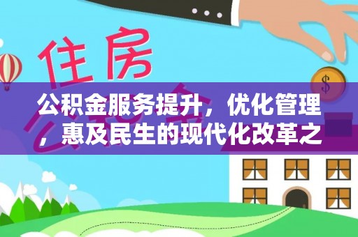 富顺公积金服务提升，优化管理，惠及民生的现代化改革之路