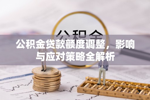 富顺公积金贷款额度调整，影响与应对策略全解析