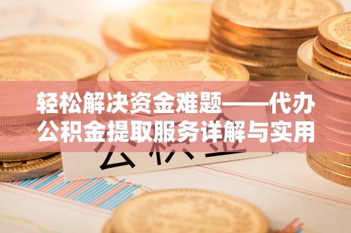 富顺轻松解决资金难题——代办公积金提取服务详解与实用指南