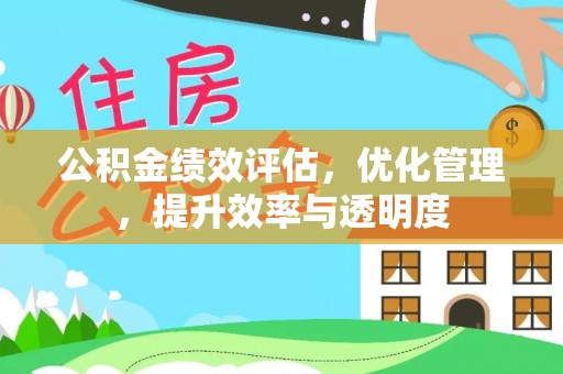 富顺公积金绩效评估，优化管理，提升效率与透明度