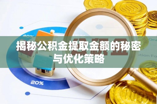 富顺揭秘公积金提取金额的秘密与优化策略