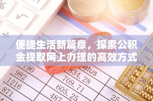 富顺便捷生活新篇章，探索公积金提取网上办理的高效方式